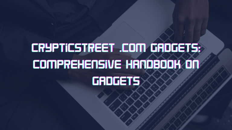 Crypticstreet .com Gadgets: Comprehensive Handbook on Gadgets