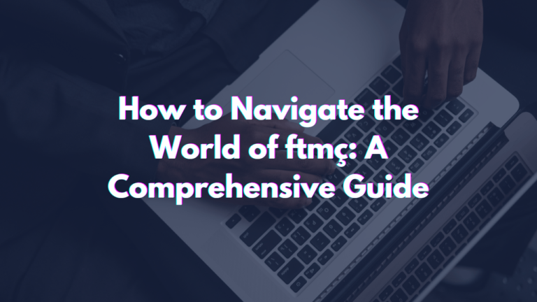 How to Navigate the World of ftmç: A Comprehensive Guide