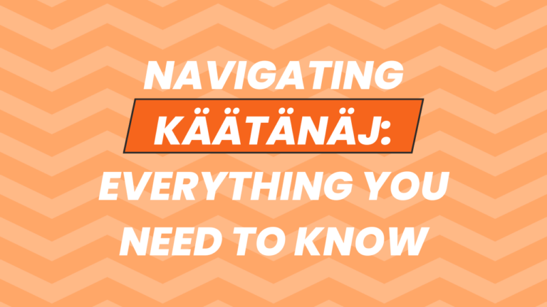 Navigating käätänäj: Everything You Need to Know