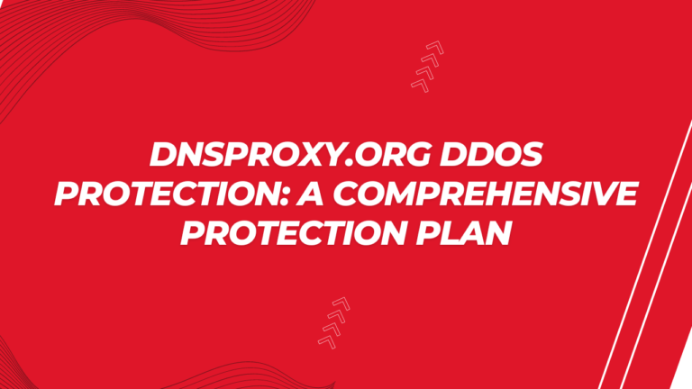 Dnsproxy.org Ddos Protection: A Comprehensive Protection Plan