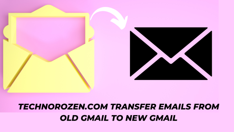 Technorozen.com Transfer Emails From Old Gmail To New Gmail